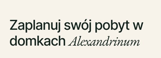 Nagłówek „Zaplanuj swój pobyt w domkach Alexandrinum” z kursywą EB Garamond